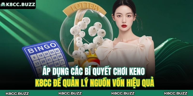 Keno K8CC - Trò Chơi Xổ Số Nhanh Hấp Dẫn Bậc Nhất Hiện Nay 4 Áp dụng các bí quyết chơi Keno K8CC để quản lý nguồn vốn hiệu quả
