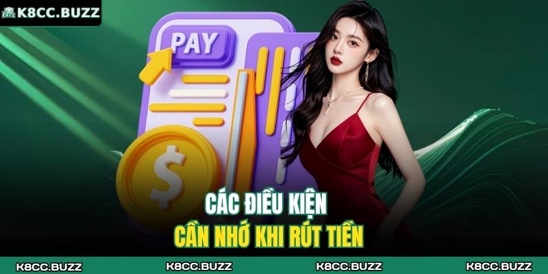 Rút Tiền K8CC Nhanh - Chính Xác - An Toàn Tuyệt Đối 2 Các điều kiện cần nhớ khi rút tiền