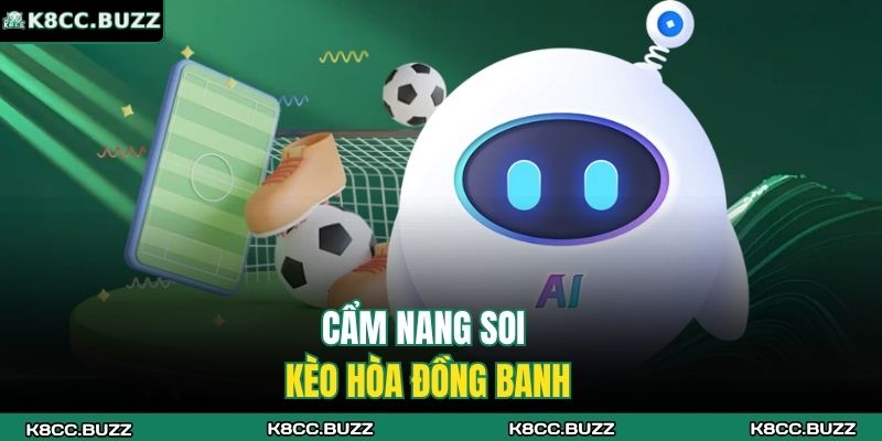 Kèo Hòa Đồng Banh K8CC: Căng Như Dây Đàn, Cược Là Cuốn! 4 Cẩm nang soi kèo hòa đồng banh