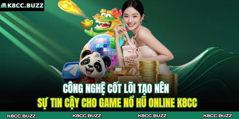 Nổ Hũ Online K8CC - Lựa Chọn Hàng Đầu Cho Game Thủ Việt 3 Công nghệ cốt lõi tạo nên sự tin cậy cho game nổ hũ online K8CC