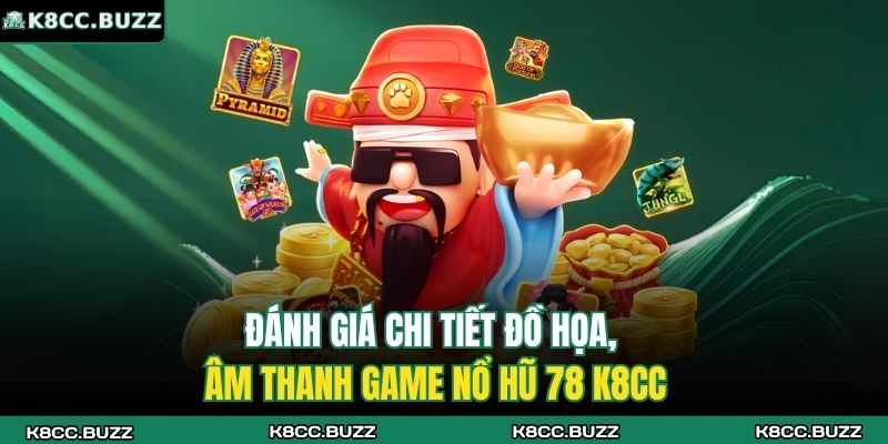 Nổ Hũ 78 K8CC - Phiên Bản Quay Thưởng Độc Đáo Hàng Đầu 3 Đánh giá chi tiết đồ họa, âm thanh game nổ hũ 78 K8CC