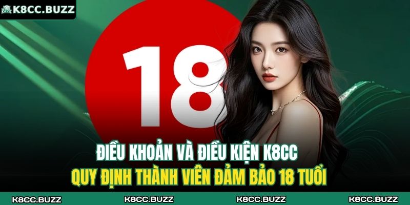 Điều Khoản Và Điều Kiện K8CC 1 Điều khoản và điều kiện K8CC quy định thành viên đảm bảo 18 tuổi