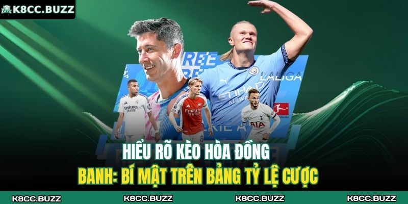 Kèo Hòa Đồng Banh K8CC: Căng Như Dây Đàn, Cược Là Cuốn! 2 Hiểu rõ kèo hòa đồng banh: Bí mật trên bảng tỷ lệ cược