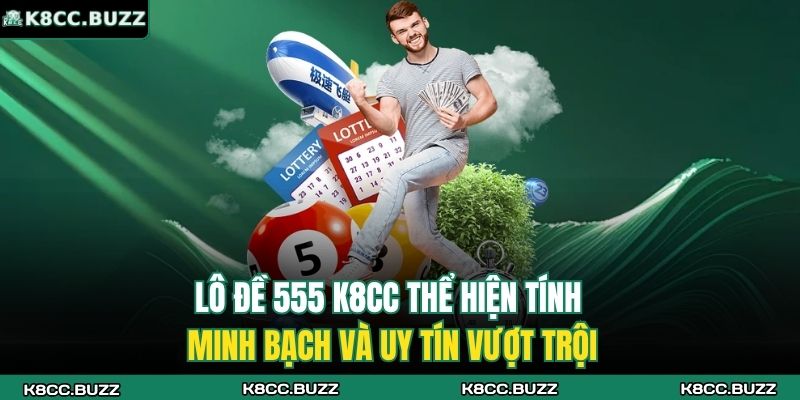 Lô Đề 555 K8CC - Lựa Chọn An Toàn Cho Người Dự Đoán 2 Lô đề 555 K8CC thể hiện tính minh bạch và uy tín vượt trội