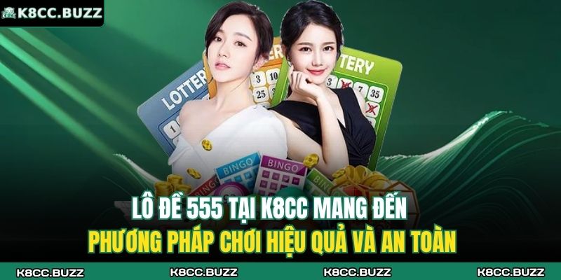 Lô Đề 555 K8CC - Lựa Chọn An Toàn Cho Người Dự Đoán 4 Lô đề 555 tại K8CC mang đến phương pháp chơi hiệu quả và an toàn