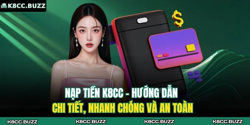 Nạp Tiền K8CC – Hướng Dẫn Chi Tiết, Nhanh Chóng Và An Toàn 1 nạp tiền K8CC