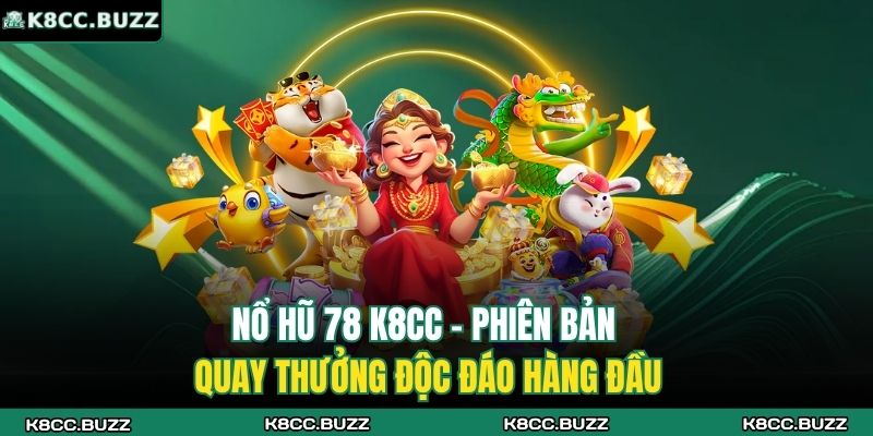 Nổ Hũ 78 K8CC - Phiên Bản Quay Thưởng Độc Đáo Hàng Đầu 1 nổ hũ 78 K8CC