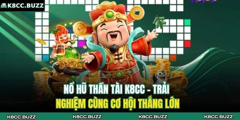 Nổ Hũ Thần Tài K8CC - Trải Nghiệm Cùng Cơ Hội Thắng Lớn 9 nổ hũ thần tài K8CC
