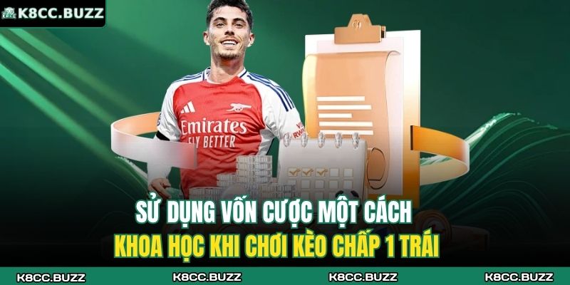 Tất Tần Tật Về Kèo Chấp 1 Trái - Hiểu Rõ, Thắng Dễ Hơn 4 Sử dụng vốn cược một cách khoa học khi chơi kèo chấp 1 trái