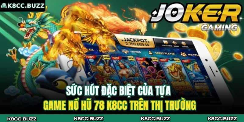 Nổ Hũ 78 K8CC - Phiên Bản Quay Thưởng Độc Đáo Hàng Đầu 2 Sức hút đặc biệt của tựa game nổ hũ 78 K8CC trên thị trường